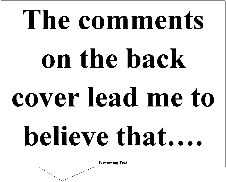 Rectangular Callout: The comments on the back cover lead me to believe that�.
Previewing Text
